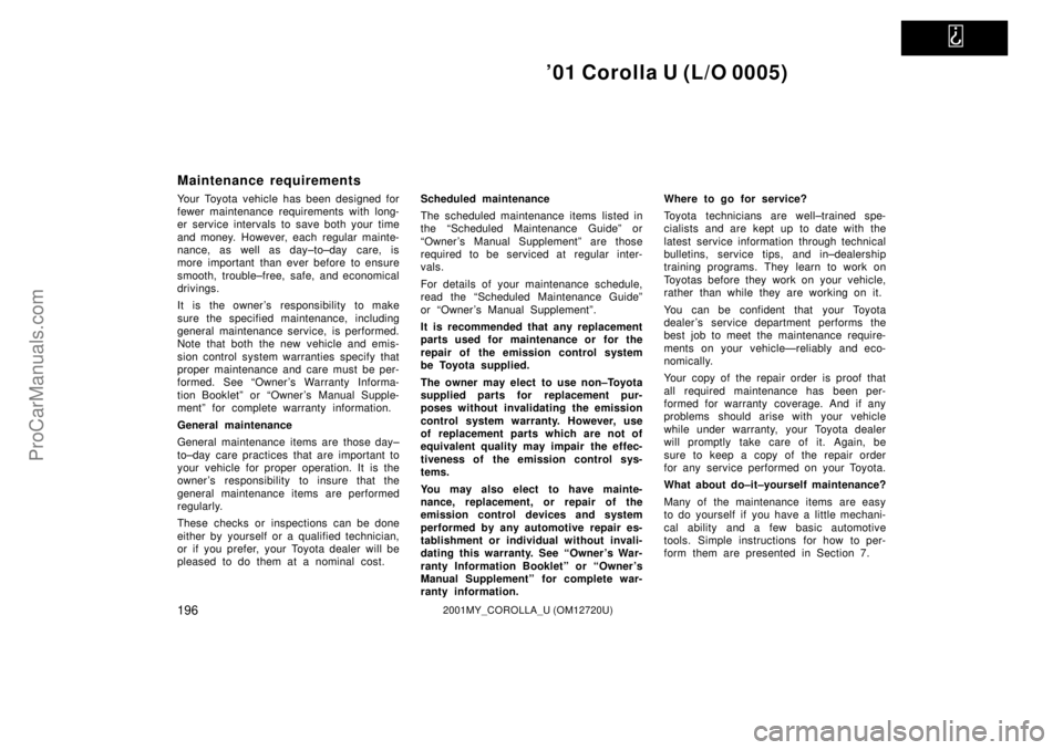 TOYOTA COROLLA 2001 Workshop Manual   
01 Corolla U (L/O 0005)
1962001MY_COROLLA_U (OM12720U)
Maintenance requirements
Your Toyota vehicle has been designed for
fewer maintenance requirements with long-
er service intervals to save bot