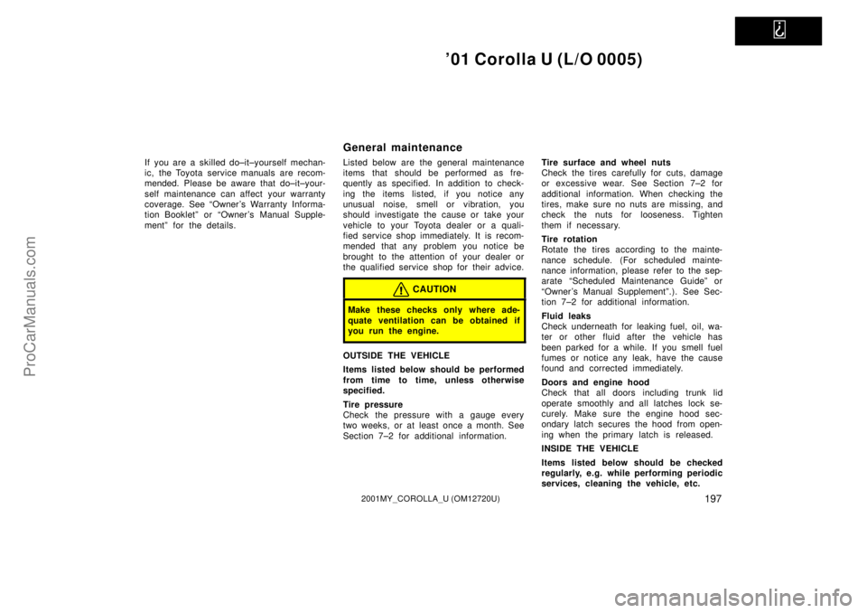 TOYOTA COROLLA 2001 Workshop Manual   
01 Corolla U (L/O 0005)
1972001MY_COROLLA_U (OM12720U)
If you are a skilled do±it±yourself mechan-
ic, the Toyota service manuals are recom-
mended. Please be aware that do±it±your-
self maint