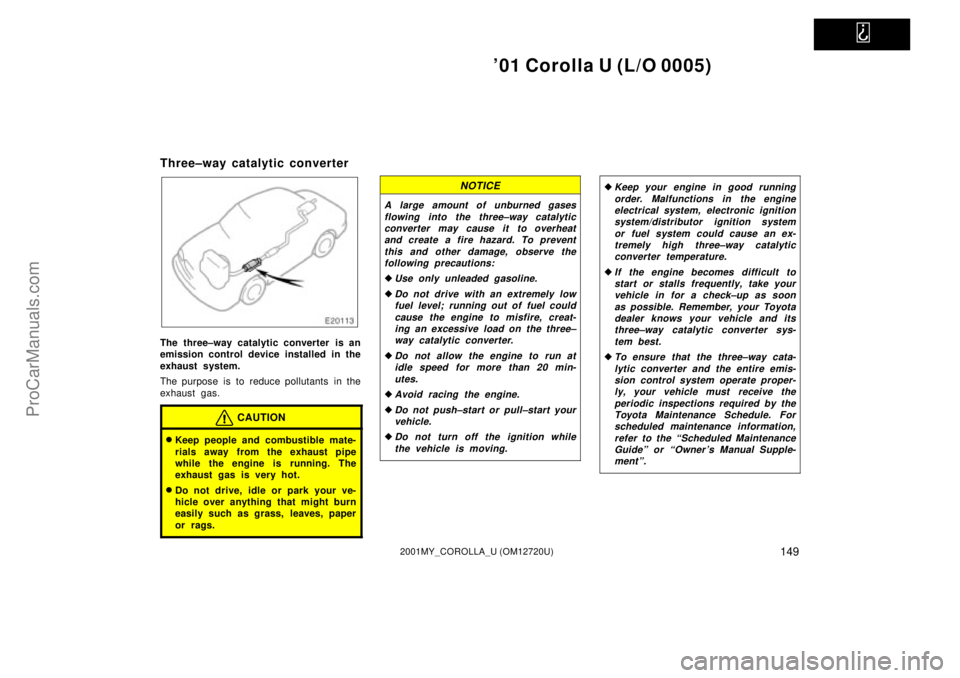 TOYOTA COROLLA 2001  Owners Manual   
01 Corolla U (L/O 0005)
1492001MY_COROLLA_U (OM12720U)
Three±way catalytic converter
The  three±way catalytic converter  is an
emission control device installed in the
exhaust system.
The purpos