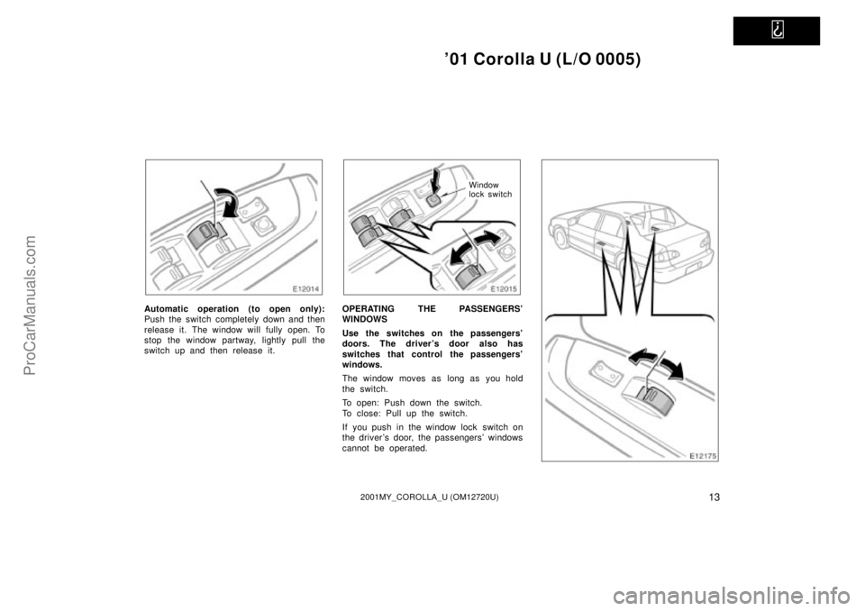 TOYOTA COROLLA 2001 Manual Online   
01 Corolla U (L/O 0005)
132001MY_COROLLA_U (OM12720U)
Automatic operation (to open only):
Push the switch completely down and then
release it. The window will fully open. To
stop the window partwa
