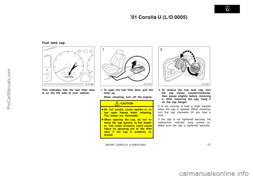 TOYOTA COROLLA 2001 Manual Online   
01 Corolla U (L/O 0005)
172001MY_COROLLA_U (OM12720U)
Fuel tank cap
This indicates that the fuel filler door
is on the left side of your vehicle.1. To open the fuel filler door, pull the
lever up.