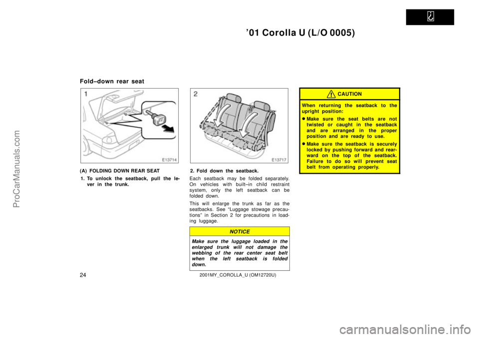 TOYOTA COROLLA 2001  Owners Manual   
01 Corolla U (L/O 0005)
242001MY_COROLLA_U (OM12720U)
Fold±down rear seat
(A) FOLDING DOWN REAR SEAT
1. To unlock the seatback, pull the le-
ver in the trunk.2. Fold down the seatback.
Each seatb