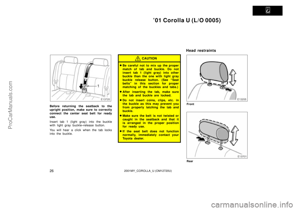 TOYOTA COROLLA 2001  Owners Manual   
01 Corolla U (L/O 0005)
262001MY_COROLLA_U (OM12720U)
Before returning the seatback to the
upright position, make sure to correctly
connect the center seat belt for ready
use.
Insert tab 1 (light 