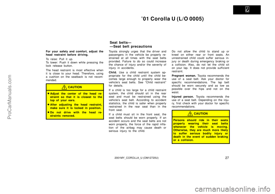 TOYOTA COROLLA 2001  Owners Manual   
01 Corolla U (L/O 0005)
272001MY_COROLLA_U (OM12720U)
For your safety and comfort, adjust the
head restraint before driving.
To raise: Pull it up.
To lower: Push it down while pressing the
lock re