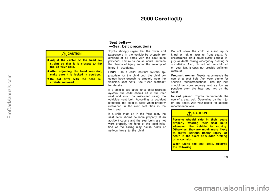 TOYOTA COROLLA 2000  Owners Manual 2000 Corolla(U)
29
CAUTION
Adjust the center of the head re-
straint so that it is closest to the
top of your ears.
After adjusting the head restraint,
make sure it is locked in position.
Do not dr