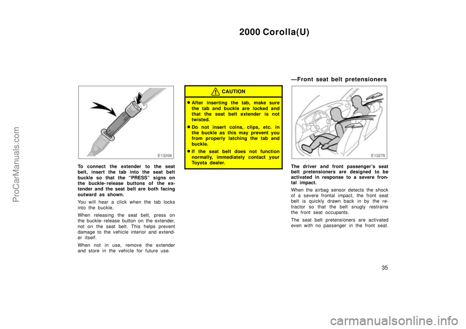 TOYOTA COROLLA 2000  Owners Manual 2000 Corolla(U)
35
To connect the extender to the seat
belt, insert the tab into the seat belt
buckle so that  the PRESSº signs on
the buckle- release buttons of  the ex-
tender and the seat belt ar