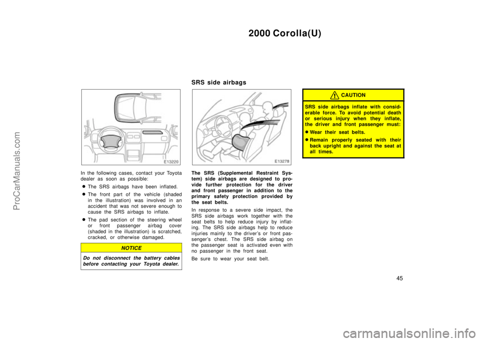 TOYOTA COROLLA 2000  Owners Manual 2000 Corolla(U)
45
In the following cases, contact your Toyota
dealer as soon as possible:
The SRS airbags have been inflated.
The front part of the vehicle (shaded
in the illustration) was involved