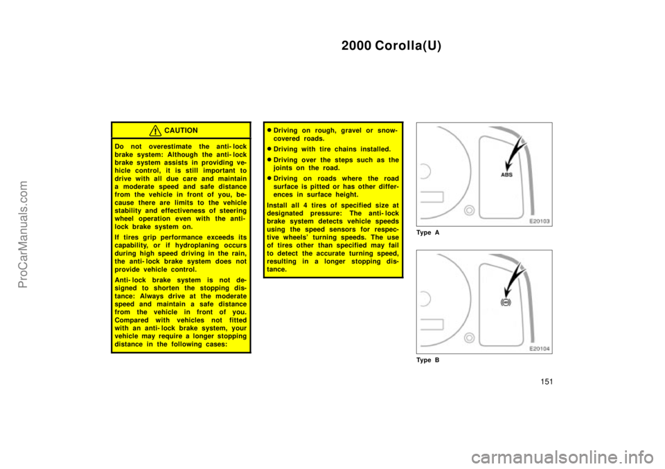 TOYOTA COROLLA 2000  Owners Manual 2000 Corolla(U)
151
CAUTION
Do not overestimate the anti- lock
brake system: Although the anti- lock
brake system assists in providing ve-
hicle control, it is still important to
drive with all due ca