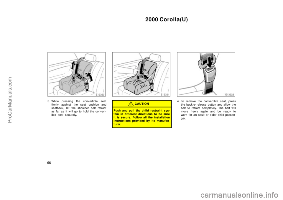 TOYOTA COROLLA 2000  Owners Manual 2000 Corolla(U)
66
3. While pressing the convertible seat
firmly against the seat cushion and
seatback, let the shoulder belt retract
as far as it will go to hold the convert-
ible seat securely.CAUTI