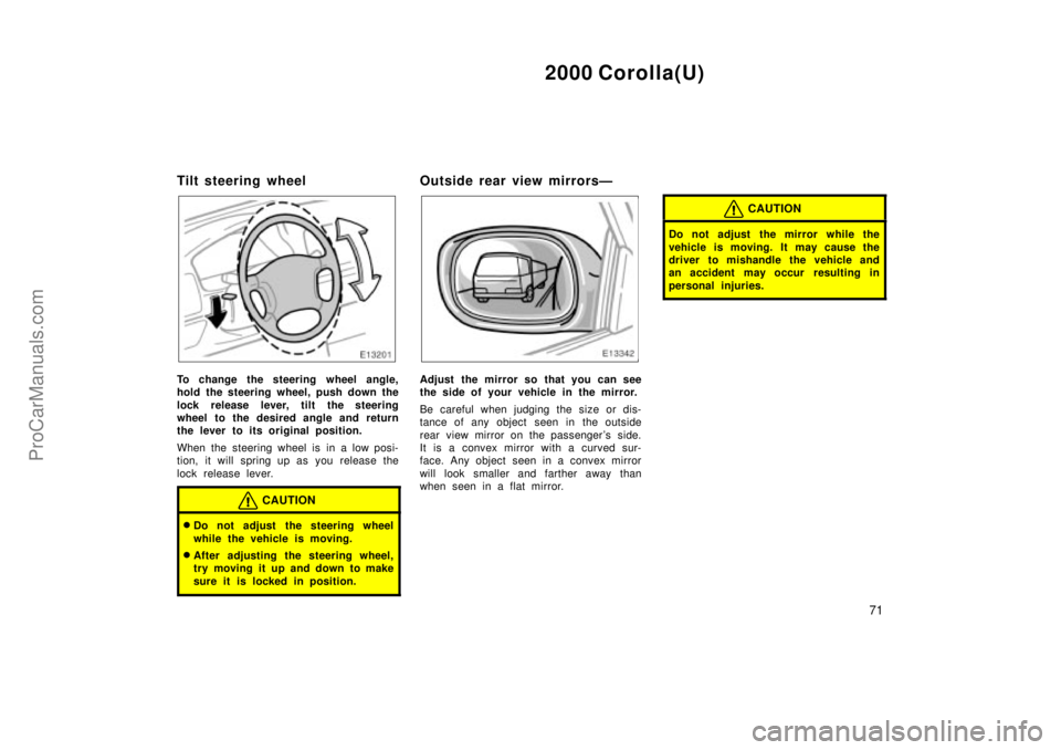 TOYOTA COROLLA 2000  Owners Manual 2000 Corolla(U)
71
Tilt steering wheel
To change the steering wheel angle,
hold the steering wheel, push down the
lock release lever, tilt the steering
wheel to the desired angle and return
the lever 
