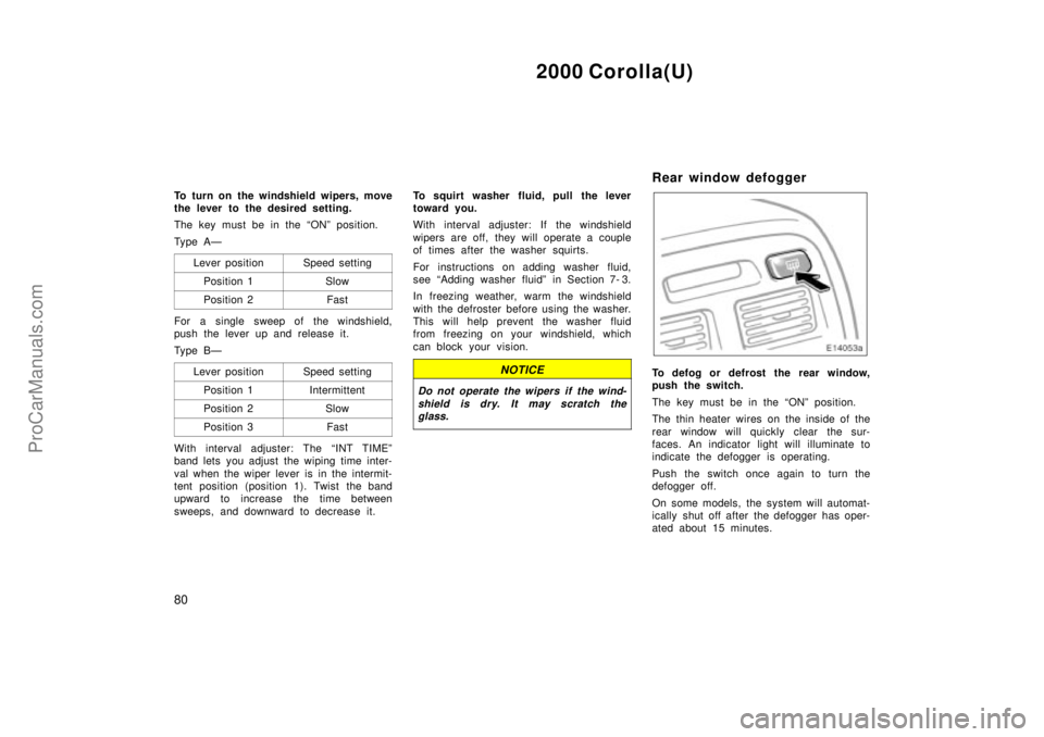 TOYOTA COROLLA 2000  Owners Manual 2000 Corolla(U)
80
To turn on the windshield wipers, move
the lever to the desired setting.
The key must be in the ONº position.
Ty p e A Ð
Lever position
Speed setting
Position 1Slow
Position 2Fas