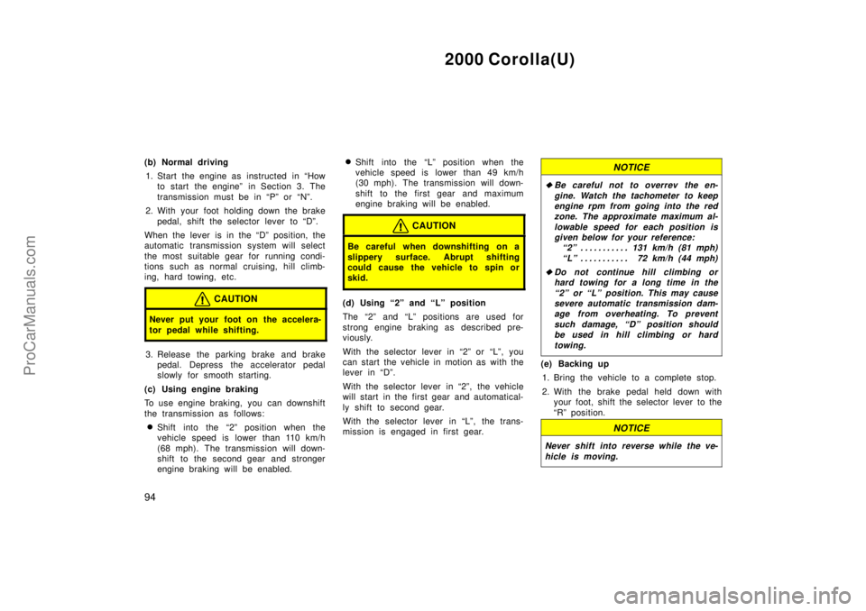TOYOTA COROLLA 2000  Owners Manual 2000 Corolla(U)
94
(b) Normal driving
1. Start the engine as  instructed  in How
to start the engineº in Section 3. The
transmission must be in Pº or Nº.
2. With your foot holding down the brake