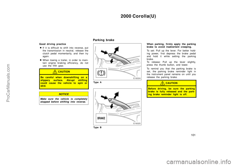 TOYOTA COROLLA 2000  Owners Manual 2000 Corolla(U)
101
Good driving practice
If it is difficult to shift into reverse, put
the transmission in neutral, release the
clutch pedal momentarily, and then try
again.
When towing a trailer, 