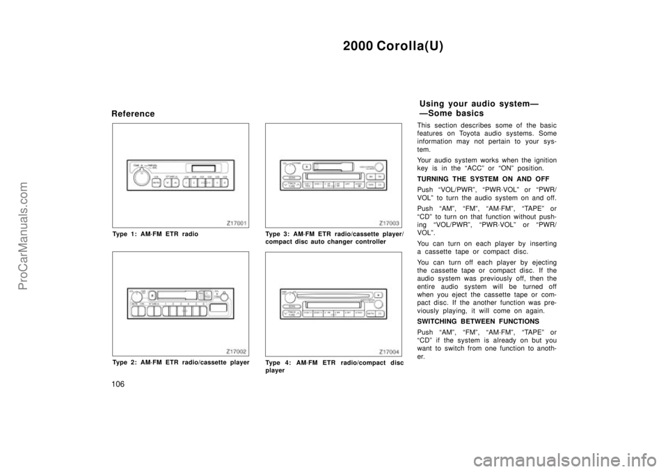 TOYOTA COROLLA 2000  Owners Manual 2000 Corolla(U)
106
Reference
Type 1: AM´FM ETR radio
Type 2: AM´FM ETR radio/cassette player
Type 3:  AM´FM ETR  radio/cassette player/
compact disc auto changer controller
Type 4: AM´FM ETR radi