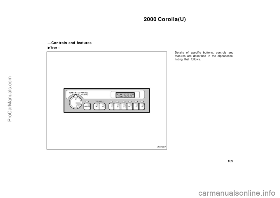 TOYOTA COROLLA 2000  Owners Manual 2000 Corolla(U)
109
Details of specific buttons, controls and
features are described in the alphabetical
listing that follows.
ÐControls and features
Ty p e  1
ProCarManuals.com 