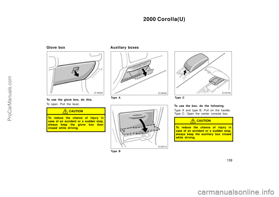 TOYOTA COROLLA 2000  Owners Manual 2000 Corolla(U)
139
Glove box
To use the glove box, do this.
To open: Pull the lever.
CAUTION
To reduce the chance of injury in
case of an accident or a sudden stop,
always keep the glove box door
clo