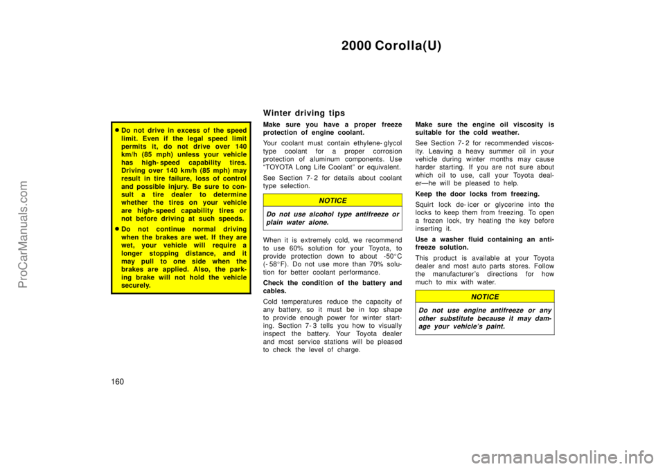 TOYOTA COROLLA 2000  Owners Manual 2000 Corolla(U)
160
Do not drive in excess of  the speed
limit. Even if the legal speed limit
permits it, do not drive over 140
km/h (85 mph) unless your vehicle
has high- speed capability tires.
Dri