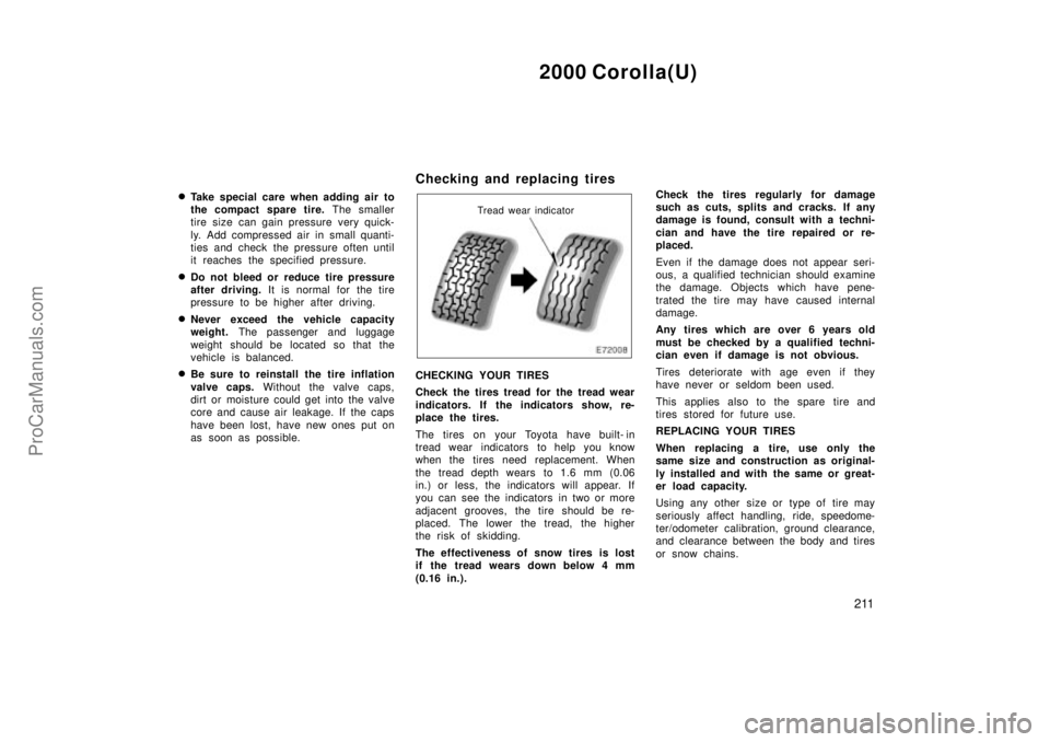 TOYOTA COROLLA 2000  Owners Manual 2000 Corolla(U)
211 
Take special care when adding air to
the compact spare tire. The smaller
tire size can gain pressure very quick-
ly. Add compressed air in small quanti-
ties and check  the press