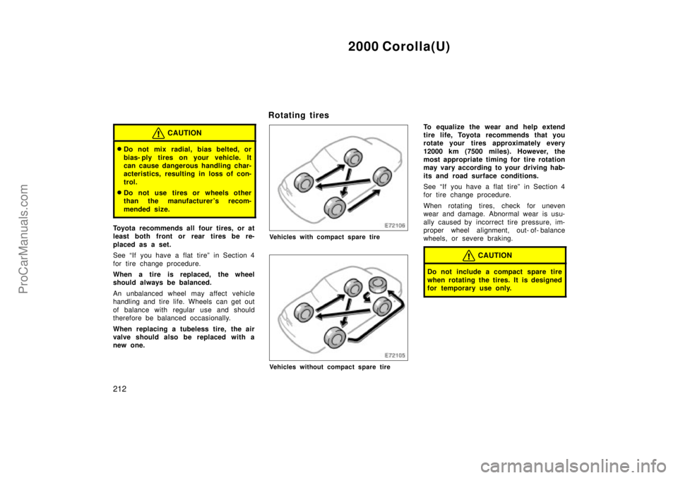 TOYOTA COROLLA 2000  Owners Manual 2000 Corolla(U)
212
CAUTION
Do not mix radial, bias belted, or
bias- ply tires on your vehicle. It
can cause dangerous handling char-
acteristics, resulting in loss of con-
trol.
Do not use tires or