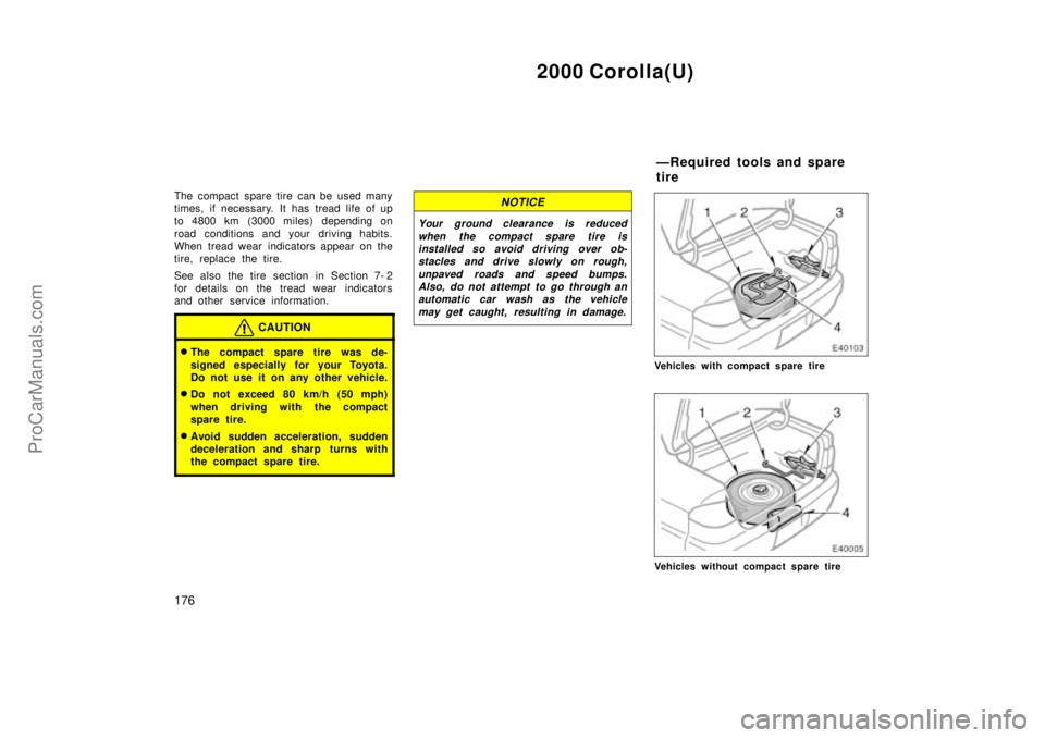 TOYOTA COROLLA 2000 Owners Guide 2000 Corolla(U)
176
The compact spare tire can be used many
times, if necessary. It has tread life of up
to 4800 km (3000 miles) depending on
road conditions and your driving habits.
When tread wear i