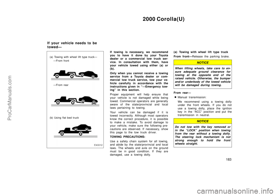 TOYOTA COROLLA 2000 Owners Manual 2000 Corolla(U)
183
(a) Towing with wheel lift type truckÐ
ÐFrom front
ÐFrom rear
(b) Using flat bed truck
If towing is necessary, we recommend
you to have it done by your Toyota
dealer or a comme TOYOTA COROLLA 2000 Owners Manual 2000 Corolla(U)
183
(a) Towing with wheel lift type truckÐ
ÐFrom front
ÐFrom rear
(b) Using flat bed truck
If towing is necessary, we recommend
you to have it done by your Toyota
dealer or a comme