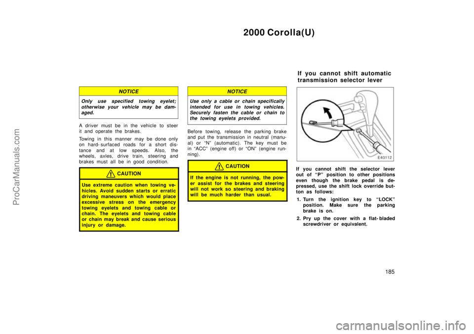 TOYOTA COROLLA 2000 Owners Manual 2000 Corolla(U)
185
NOTICE
Only use specified towing eyelet;
otherwise your vehicle may be dam-
aged.
A driver must be in the vehicle to steer
it and operate the brakes.
Towing in this manner may be d TOYOTA COROLLA 2000 Owners Manual 2000 Corolla(U)
185
NOTICE
Only use specified towing eyelet;
otherwise your vehicle may be dam-
aged.
A driver must be in the vehicle to steer
it and operate the brakes.
Towing in this manner may be d