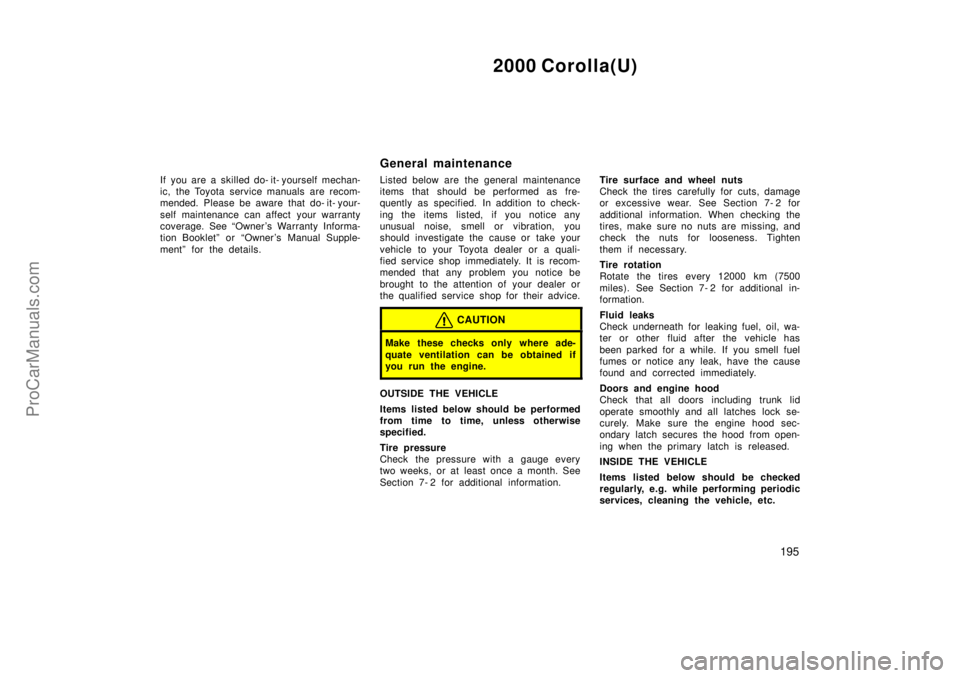 TOYOTA COROLLA 2000 Workshop Manual 2000 Corolla(U)
195
If you are a skilled do- it- yourself mechan-
ic, the Toyota service manuals are recom-
mended. Please be aware that do- it- your-
self maintenance can affect  your warranty
covera