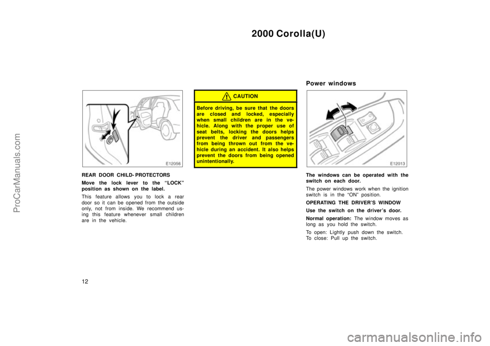 TOYOTA COROLLA 2000 Manual Online 2000 Corolla(U)
12
REAR DOOR CHILD- PROTECTORS
Move the lock lever to the LOCKº
position as shown on the label.
This feature allows you to lock a rear
door so it  can be opened from  the outside
onl