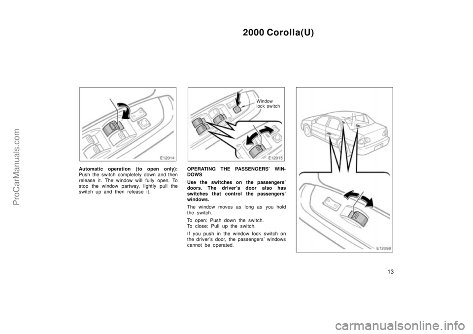 TOYOTA COROLLA 2000 Manual Online 2000 Corolla(U)
13
Automatic operation (to open only):
Push the switch completely down and then
release it. The window will fully open. To
stop the window partway, lightly pull the
switch up and then 