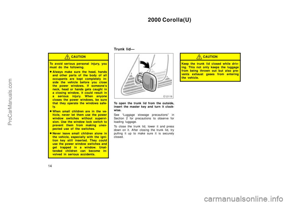TOYOTA COROLLA 2000 Manual Online 2000 Corolla(U)
14
CAUTION
To avoid serious personal  injury, you
must do the following.
Always make sure the head, hands
and other parts of the body of all
occupants are kept completely in-
side the