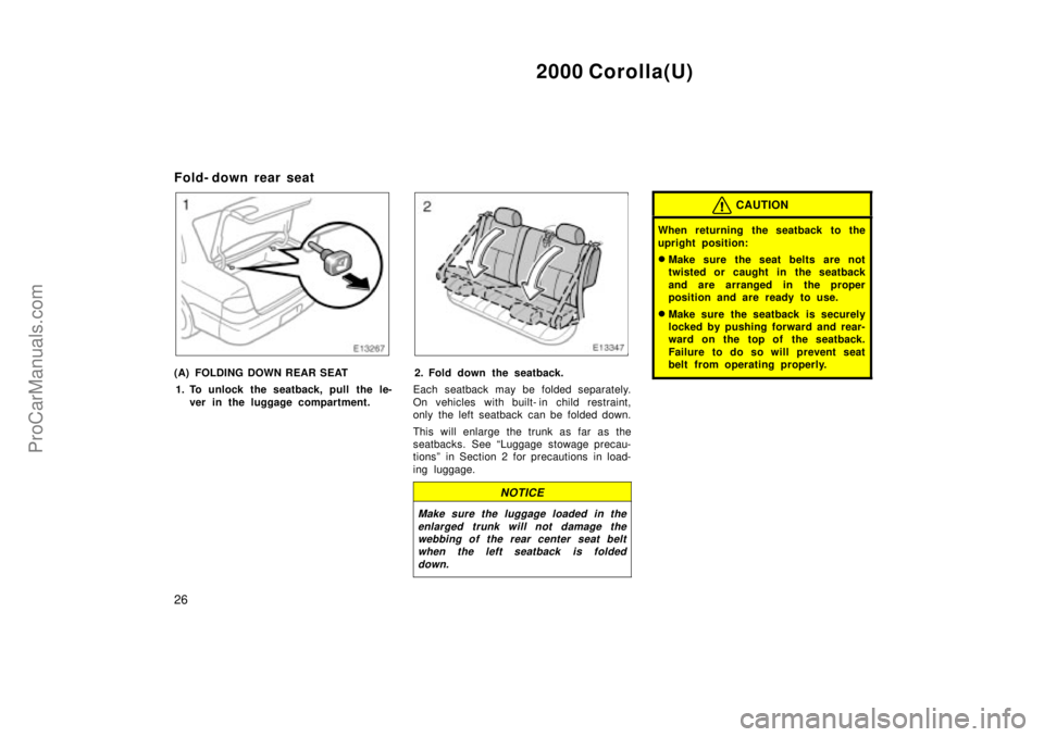 TOYOTA COROLLA 2000  Owners Manual 2000 Corolla(U)
26
Fold- down rear seat
(A) FOLDING DOWN REAR SEAT
1. To unlock the seatback, pull the le-
ver in the luggage compartment.2. Fold down the seatback.
Each seatback may be folded separat