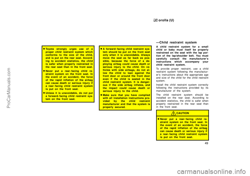 TOYOTA COROLLA 1999  Owners Manual C orolla (U)
49
Toyota strongly urges use of a
proper child restraint system which
conforms to the size of the child,
and is put on the rear seat. Accord-
ing to accident statistics,  the child
is sa