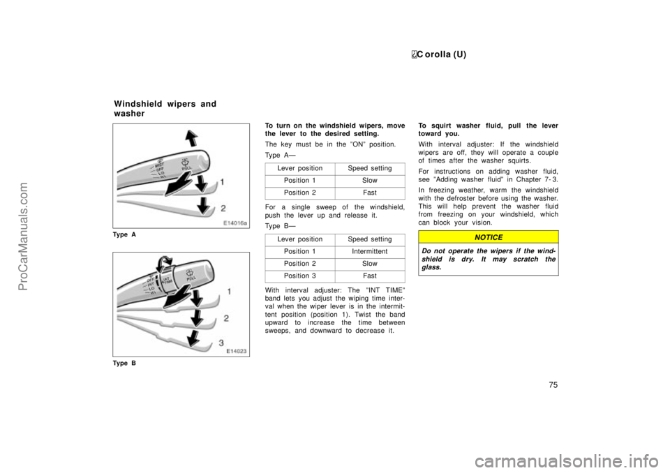 TOYOTA COROLLA 1999  Owners Manual C orolla (U)
75
Ty p e A
Ty p e B
To turn on the windshield wipers, move
the lever to the desired setting.
The key must be in the ºONº position.
Ty p e A Ð
Lever position
Speed setting
Position 1Sl