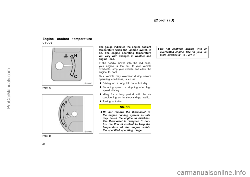 TOYOTA COROLLA 1999  Owners Manual C orolla (U)
78
Ty p e A
Ty p e B
The gauge  indicates the engine coolant
temperature when the ignition switch is
on. The engine operating temperature
will vary with changes in weather and
engine load