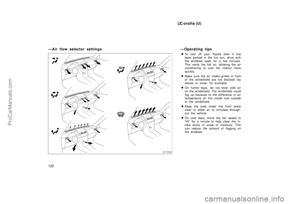 TOYOTA COROLLA 1999  Owners Manual C orolla (U)
122
ÐAir flow selector settings ÐOperating tips
To cool off your Toyota after it has
been parked in the hot sun, drive with
the windows open for a few minutes.
This vents the hot air, 