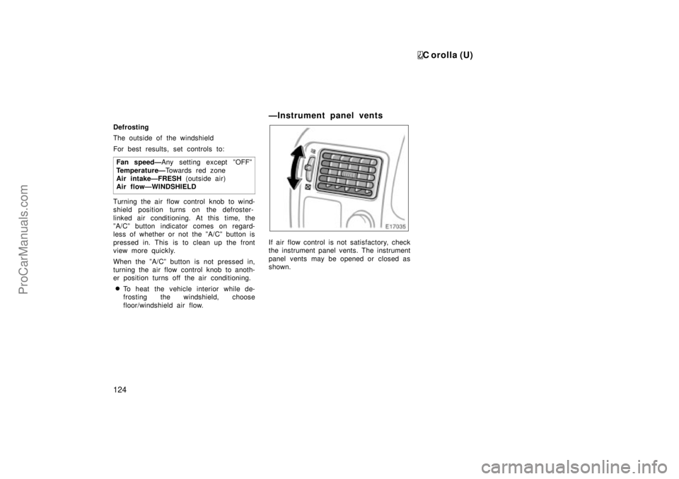 TOYOTA COROLLA 1999  Owners Manual C orolla (U)
124
Defrosting
The outside of the windshield
For best results, set controls to:
Fan speedÐAny setting except ºOFFº
TemperatureÐTowards red zone 
Air intakeÐFRESH (outside air)
Air fl