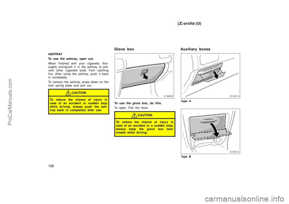 TOYOTA COROLLA 1999  Owners Manual C orolla (U)
126
ASHTRAY
To use the ashtray, open out.
When finished with your cigarette, thor-
oughly extinguish it in the ashtray  to pre-
vent other cigarette butts from catching
fire. After using 