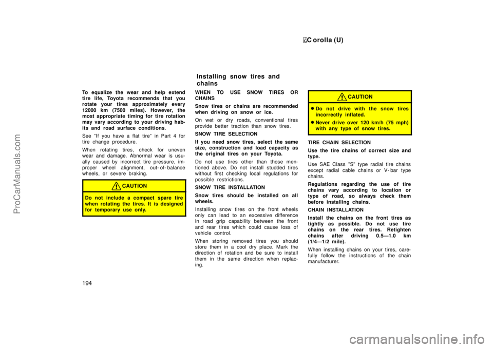 TOYOTA COROLLA 1999  Owners Manual C orolla (U)
194
To equalize the wear and help extend
tire life, Toyota recommends that you
rotate your tires approximately every
12000 km (7500 miles). However, the
most appropriate timing for  tire 