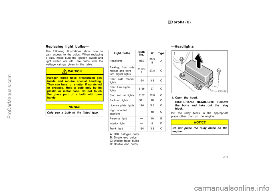 TOYOTA COROLLA 1999 Owners Manual C orolla (U)
201
Replacing light bulbsÐ
The following illustrations show how to
gain access to the bulbs. When replacing
a bulb, make sure the ignition switch and
light switch are off. Use bulbs with TOYOTA COROLLA 1999 Owners Manual C orolla (U)
201
Replacing light bulbsÐ
The following illustrations show how to
gain access to the bulbs. When replacing
a bulb, make sure the ignition switch and
light switch are off. Use bulbs with