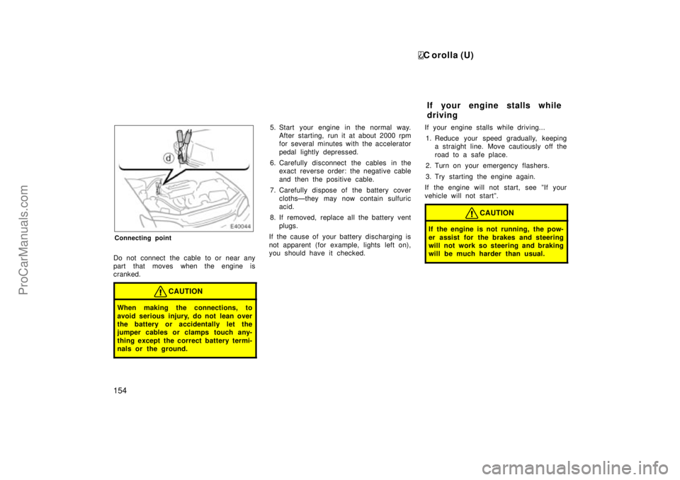 TOYOTA COROLLA 1999 Owners Manual C orolla (U)
154
Connecting point
Do not connect the cable to or near any
part that moves when the engine is
cranked.
CAUTION
When making the connections, to
avoid serious injury, do not lean over
the