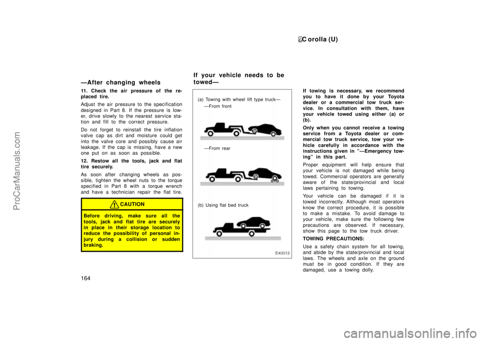 TOYOTA COROLLA 1999  Owners Manual C orolla (U)
164
ÐAfter changing wheels
11. Check the air pressure of  the re-
placed tire.
Adjust the air pressure to the specification
designed in Part 8. If the pressure is low-
er, drive slowly t