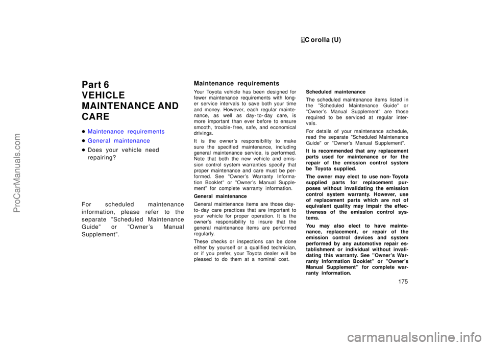 TOYOTA COROLLA 1999 Service Manual C orolla (U)
175
Part 6
VEHICLE
MAINTENANCE AND
CARE
Maintenance requirements
General maintenance
Does your vehicle need
repairing?
For scheduled maintenance
information, please refer to the
separa
