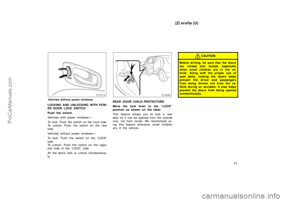 TOYOTA COROLLA 1999 Manual PDF C orolla (U)
11
Vehicles without power windows
LOCKING AND UNLOCKING WITH POW-
ER DOOR LOCK SWITCH
Push the switch.
Vehicles with power windowsÐ
To lock: Push the switch on the front side.
To unlock: