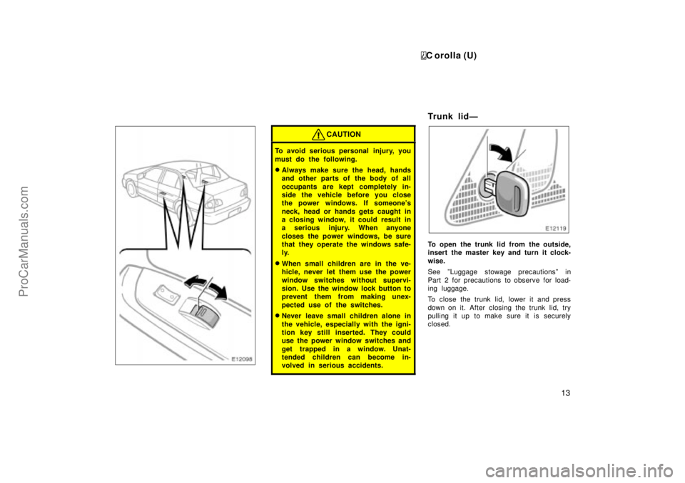 TOYOTA COROLLA 1999 Manual PDF C orolla (U)
13
CAUTION
To avoid serious personal  injury, you
must do the following.
Always make sure the head, hands
and other parts of the body of all
occupants are kept completely in-
side the ve
