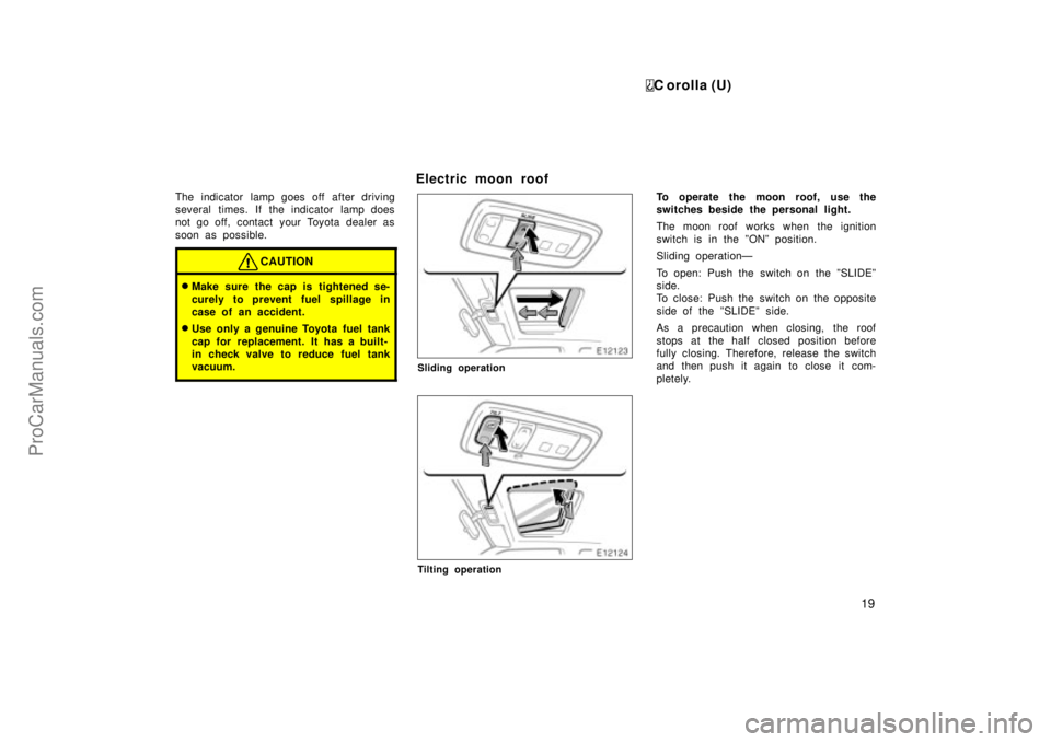 TOYOTA COROLLA 1999 Manual PDF C orolla (U)
19
The indicator lamp goes off after driving
several times. If the indicator lamp does
not go off, contact  your Toyota dealer as
soon as possible.
CAUTION
Make sure the cap is tightened