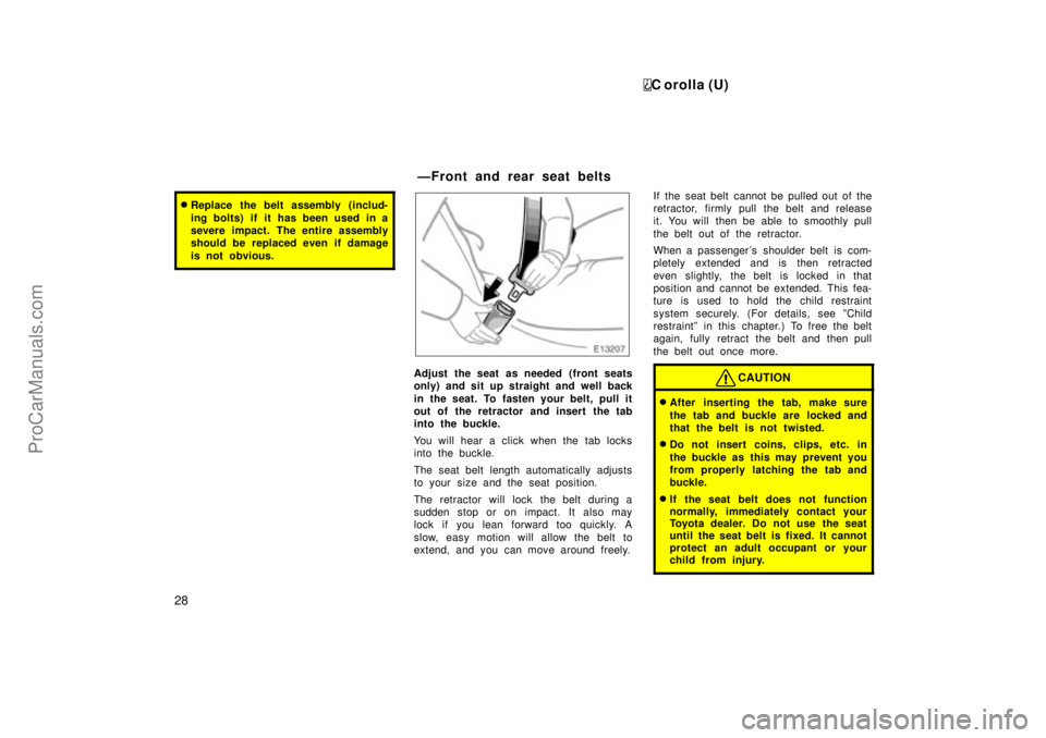 TOYOTA COROLLA 1999 Manual Online C orolla (U)
28
Replace the belt assembly (includ-
ing bolts) if it has been used in a
severe impact. The entire assembly
should be replaced even if damage
is not obvious.
Adjust the seat as needed (