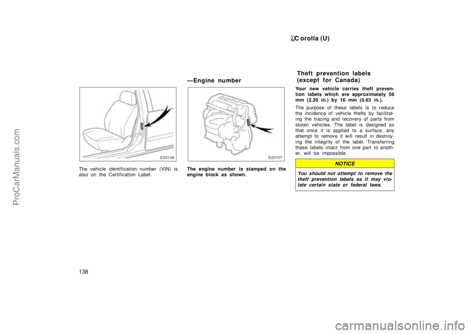 TOYOTA COROLLA 1999  Owners Manual C orolla (U)
138
The vehicle identification number (VIN) is
also on the Certification Label.
ÐEngine number
The engine number  is stamped on the
engine block as shown.Your new vehicle carries theft p