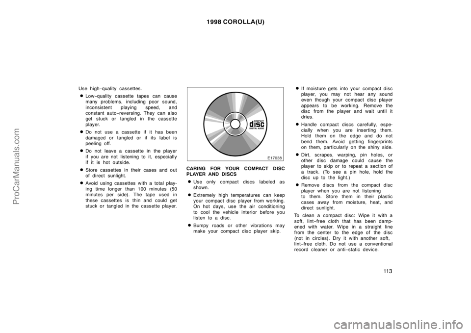 TOYOTA COROLLA 1998  Owners Manual 1998 COROLLA(U)
11 3
Use high−quality cassettes.
Low−quality cassette tapes can cause
many problems, including poor sound,
inconsistent playing speed, and
constant auto−reversing. They  can als