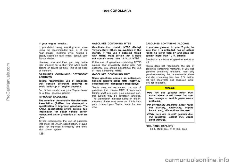 TOYOTA COROLLA 1998  Owners Manual 1998 COROLLA(U)
126
If your engine knocks...
If you detect heavy knocking even when
using the recommended fuel, or if you
hear steady knocking while holding a
steady speed on level roads, consult your