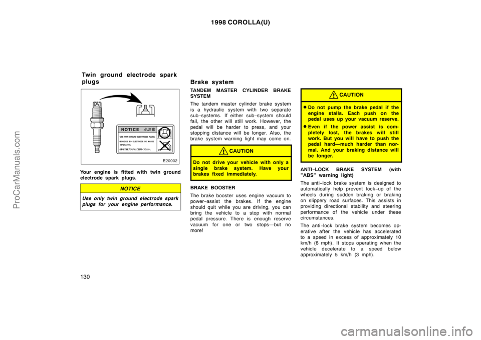 TOYOTA COROLLA 1998  Owners Manual 1998 COROLLA(U)
130
Your engine is fitted with twin ground
electrode spark plugs.
NOTICE
Use only twin ground electrode spark
plugs for your engine performance.
Brake system
TANDEM MASTER CYLINDER BRA